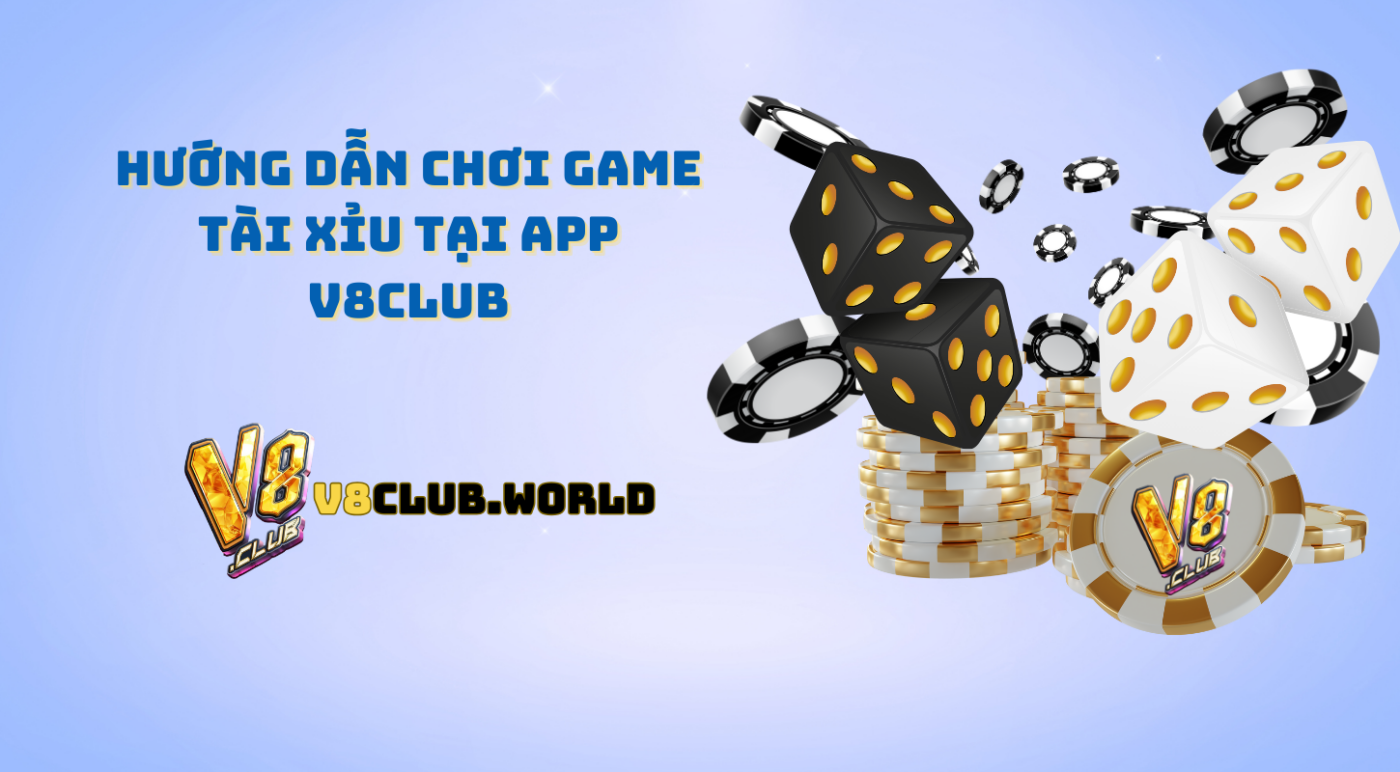 Hướng dẫn chơi game tài xỉu tại app v8club